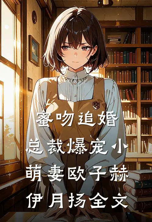蜜吻追婚：总裁爆宠小萌妻欧子赫伊月扬全文
