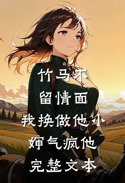 竹马不留情面，我换做他小婶气疯他完整文本