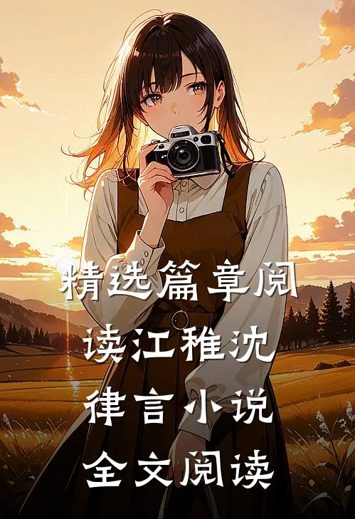 精选篇章阅读江稚沈律言小说全文阅读