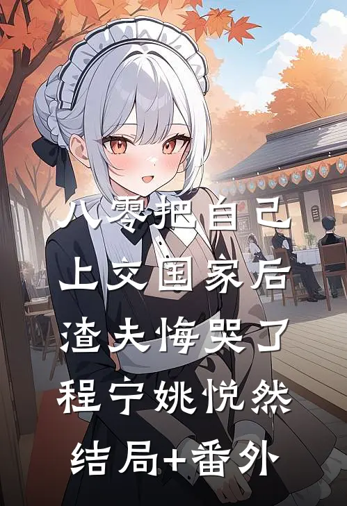 八零把自己上交国家后，渣夫悔哭了程宁姚悦然结局+番外
