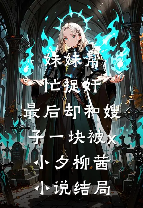 妹妹帮忙捉奸，最后却和嫂子一块被x小夕柳茜小说结局