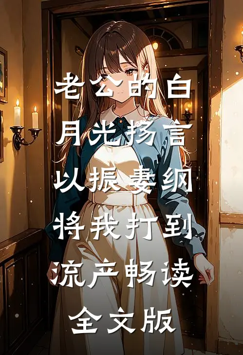 老公的白月光扬言以振妻纲，将我打到流产畅读全文版
