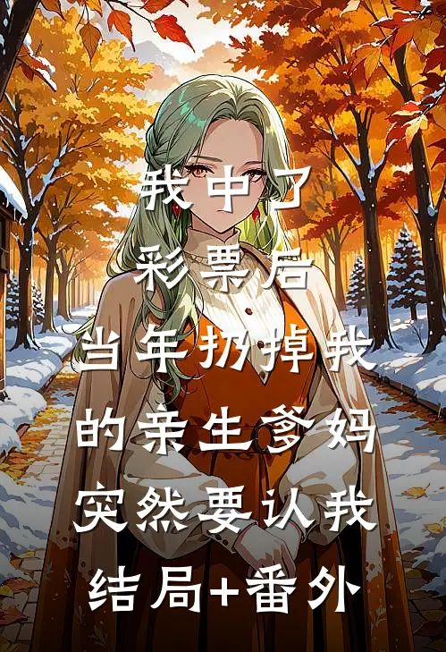 我中了彩票后，当年扔掉我的亲生爹妈突然要认我结局+番外