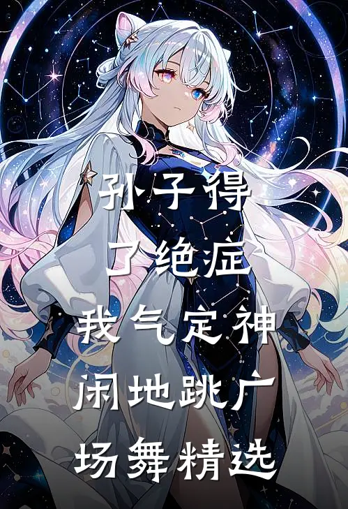 孙子得了绝症，我气定神闲地跳广场舞精选