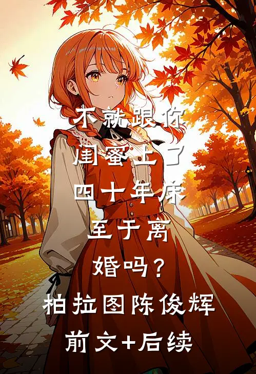 不就跟你闺蜜上了四十年床，至于离婚吗？柏拉图陈俊辉前文+后续