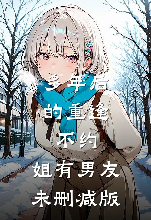 多年后的重逢，不约，姐有男友未删减版