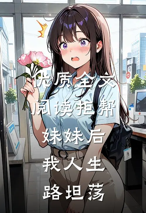 优质全文阅读拒帮妹妹后，我人生路坦荡