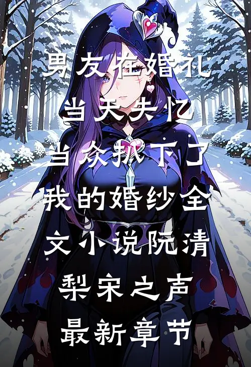 男友在婚礼当天失忆，当众扒下了我的婚纱全文小说阮清梨宋之声最新章节