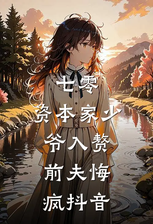 七零：资本家少爷入赘，前夫悔疯抖音