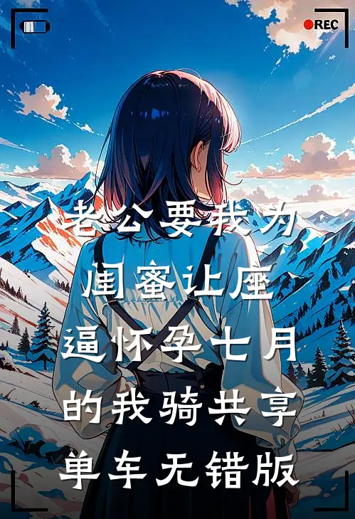 老公要我为闺蜜让座，逼怀孕七月的我骑共享单车无错版