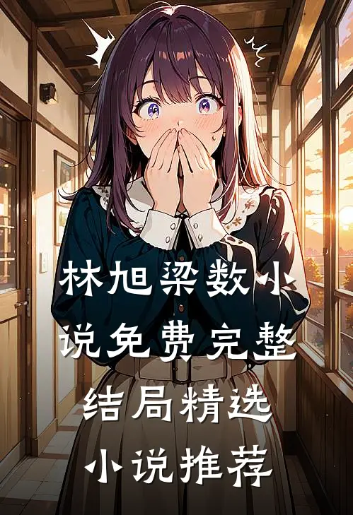 林旭梁数小说免费完整结局精选小说推荐