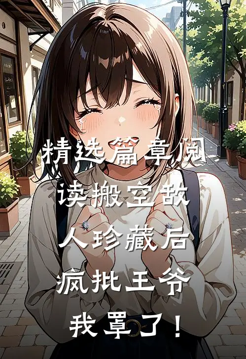 精选篇章阅读搬空敌人珍藏后，疯批王爷我罩了！