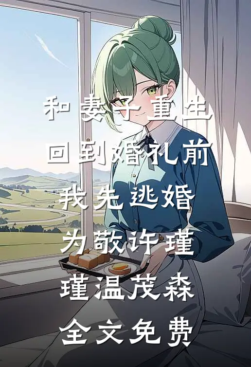 和妻子重生回到婚礼前，我先逃婚为敬许瑾瑾温茂森全文免费