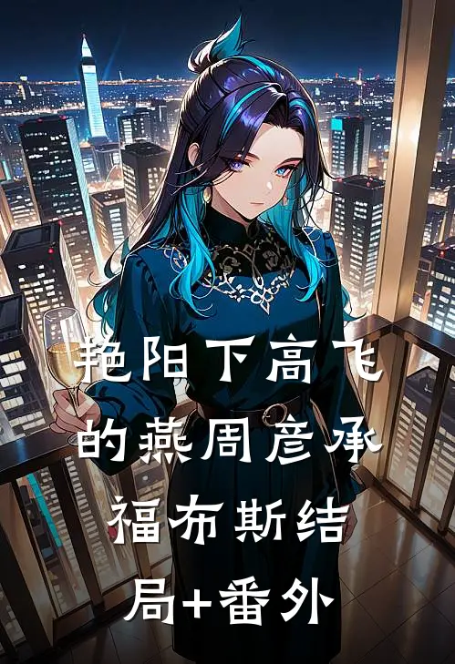 艳阳下高飞的燕周彦承福布斯结局+番外