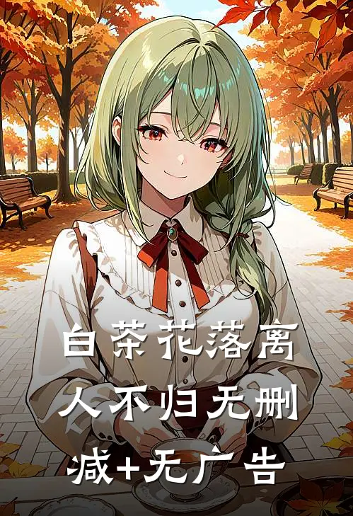 白茶花落离人不归无删减+无广告