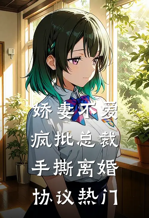 娇妻不爱，疯批总裁手撕离婚协议热门