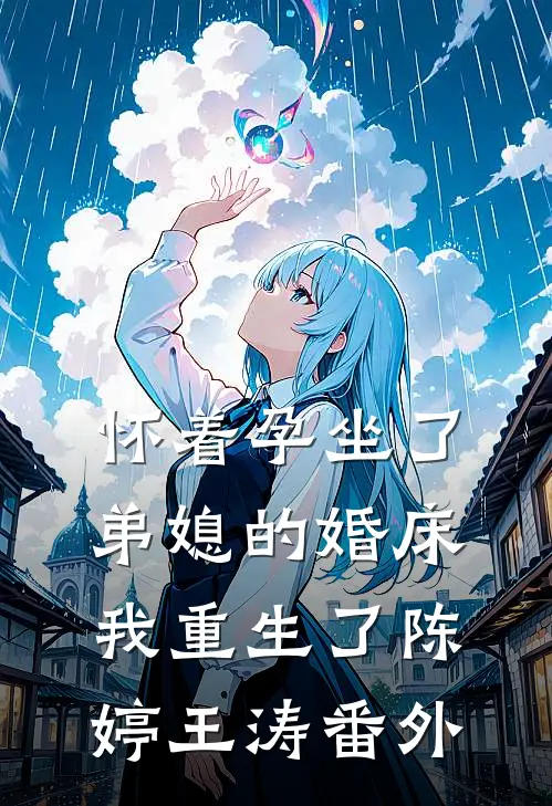 怀着孕坐了弟媳的婚床，我重生了陈婷王涛 番外