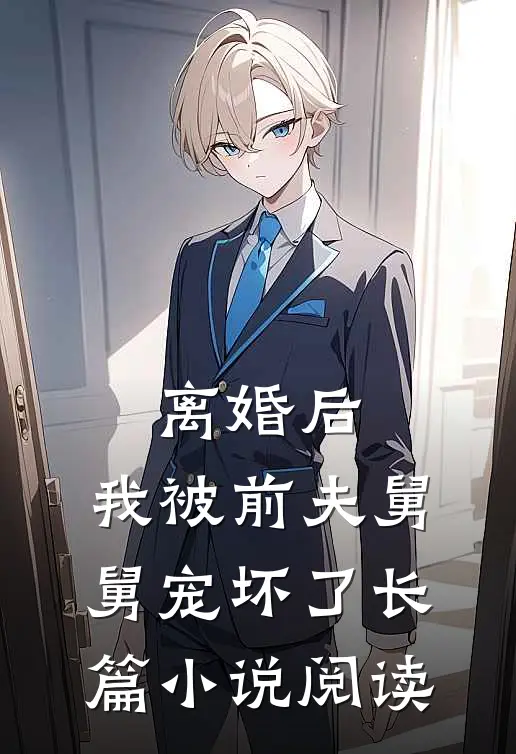 离婚后，我被前夫舅舅宠坏了长篇小说阅读