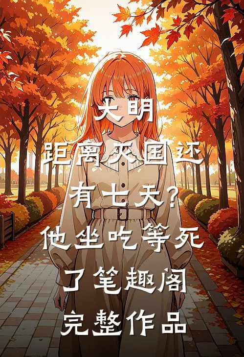 大明:距离灭国还有七天?他坐吃等死了笔趣阁完整作品