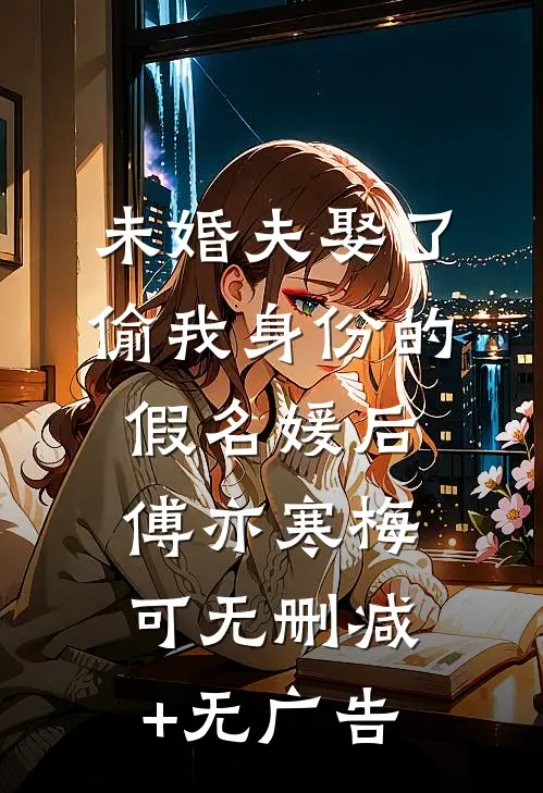 未婚夫娶了偷我身份的假名媛后傅亦寒梅可无删减+无广告