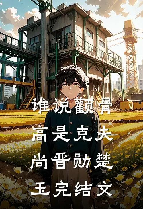 谁说颧骨高是克夫尚晋勋楚玉完结文