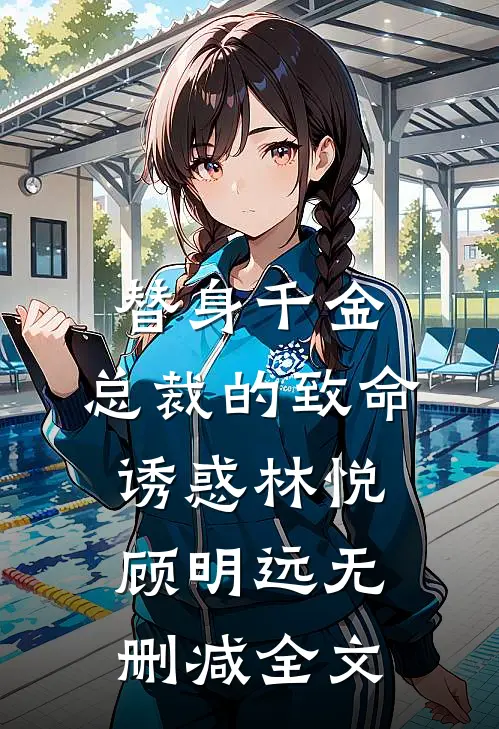 替身千金：总裁的致命诱惑林悦顾明远无删减全文