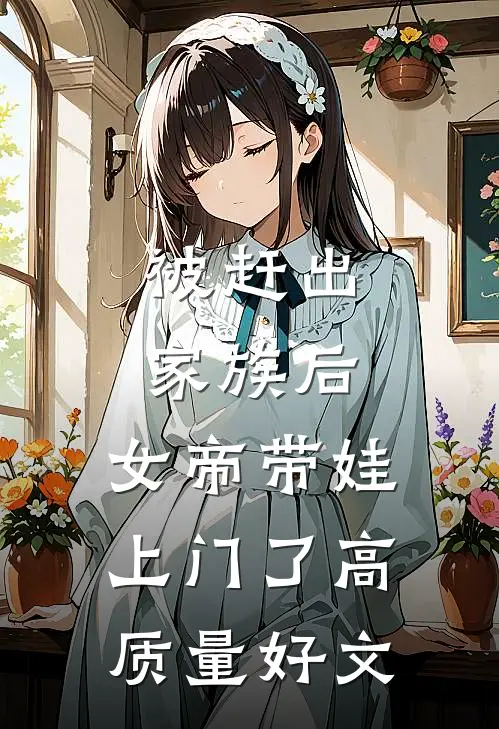 被赶出家族后，女帝带娃上门了高质量好文
