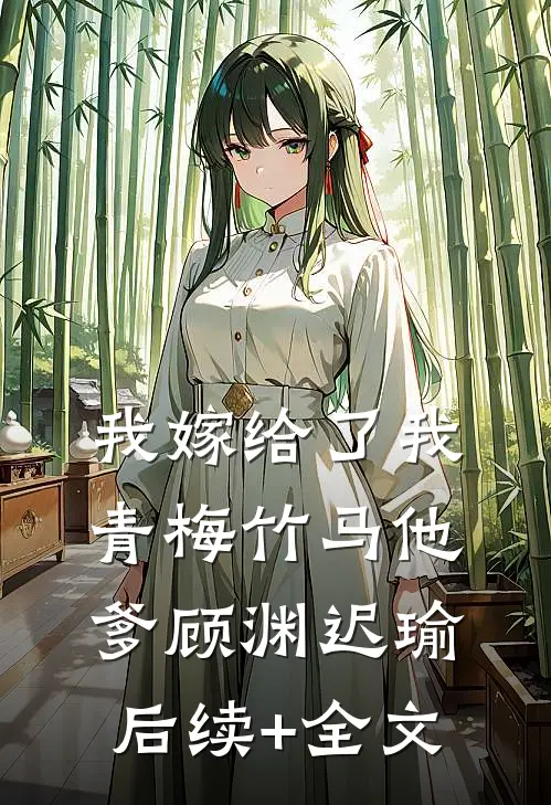 我嫁给了我青梅竹马他爹顾渊迟瑜后续+全文