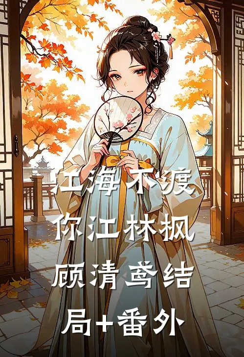 江海不渡你江林枫顾清鸢结局+番外