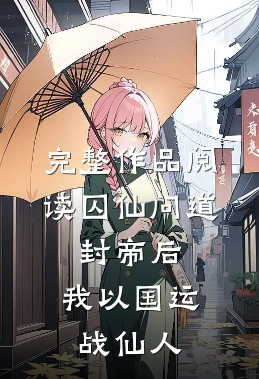 完整作品阅读囚仙问道：封帝后，我以国运战仙人
