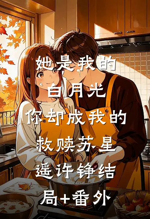 她是我的白月光，你却成我的救赎苏星遥许铮结局+番外