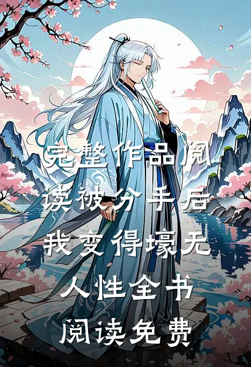 完整作品阅读被分手后我变得壕无人性全书阅读免费