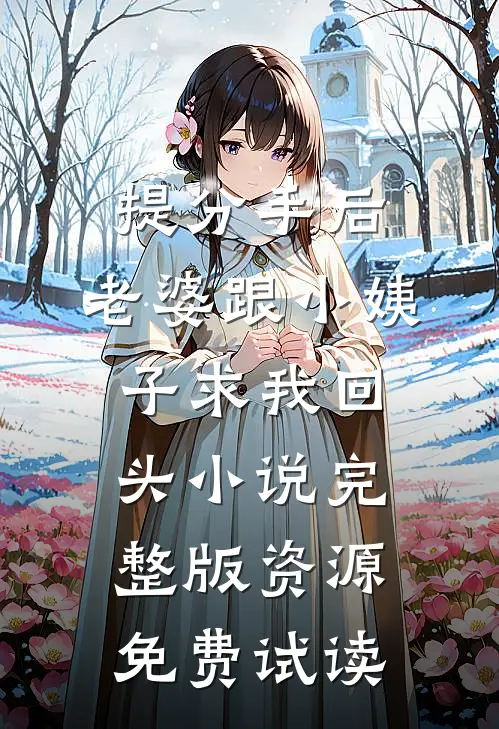 提分手后，老婆跟小姨子求我回头小说完整版资源免费试读