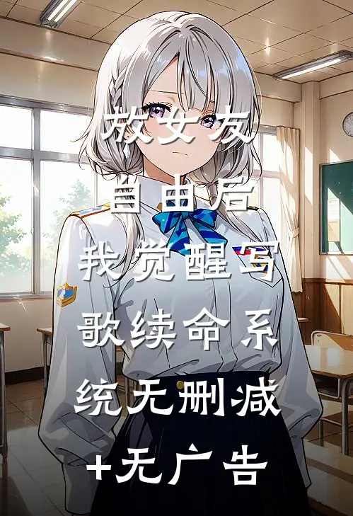 放女友自由后，我觉醒写歌续命系统无删减+无广告
