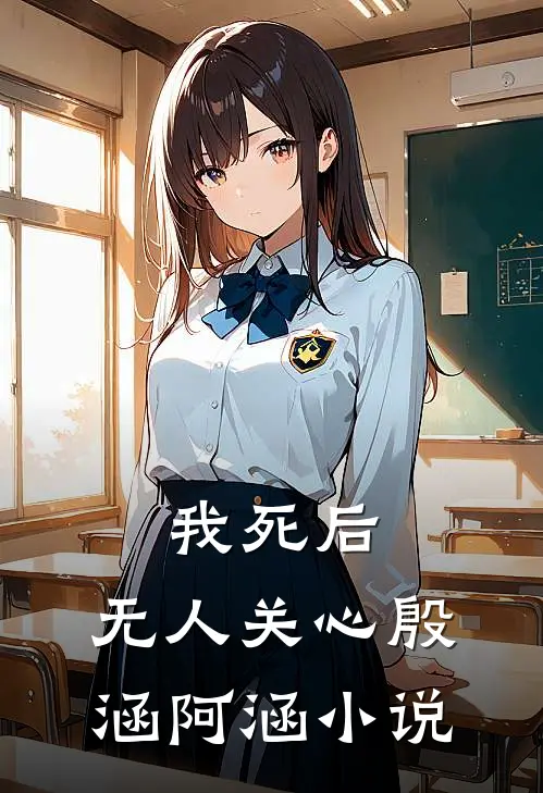 我死后，无人关心殷涵阿涵小说
