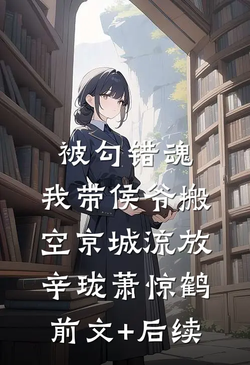 被勾错魂，我带侯爷搬空京城流放辛珑萧惊鹤前文+后续