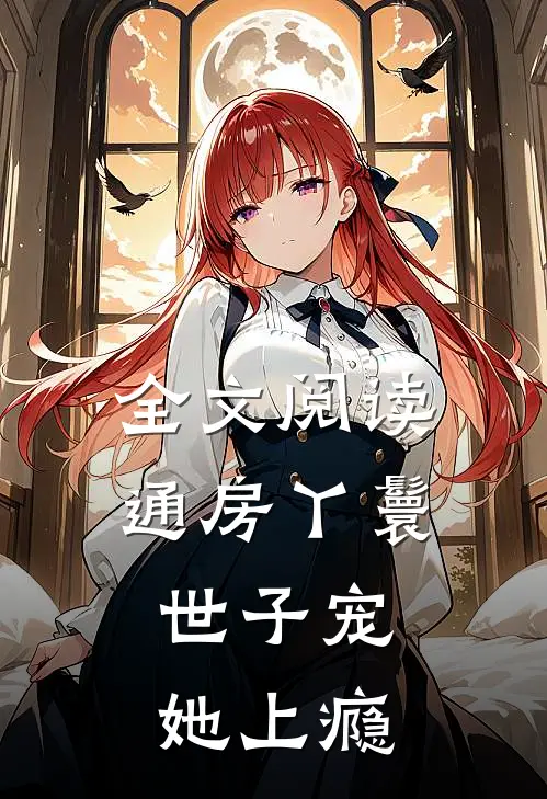 全文阅读通房丫鬟，世子宠她上瘾