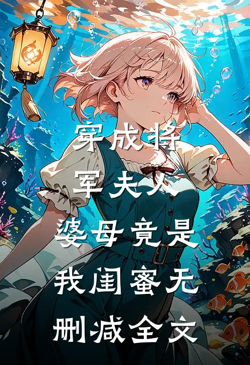 穿成将军夫人，婆母竟是我闺蜜无删减全文