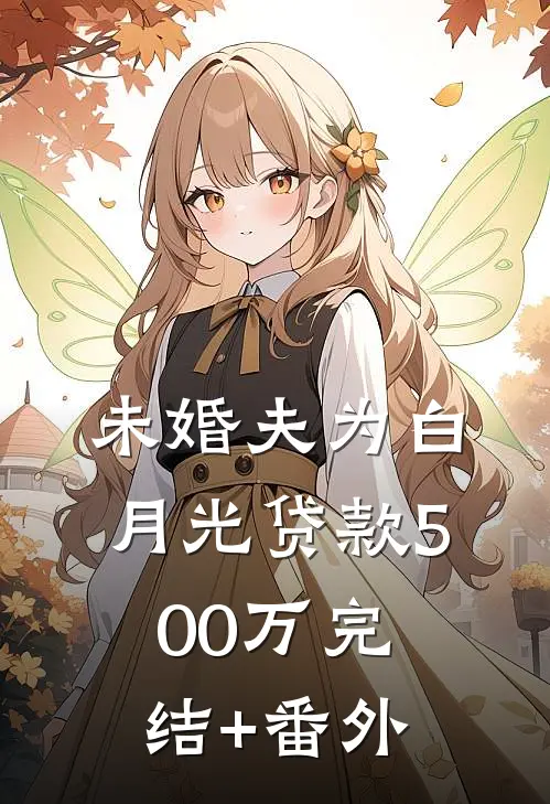 未婚夫为白月光贷款500万完结+番外