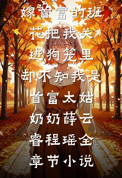 嫁首富的班花把我关进狗笼里，却不知我是首富太姑奶奶薛云睿程瑶全章节小说