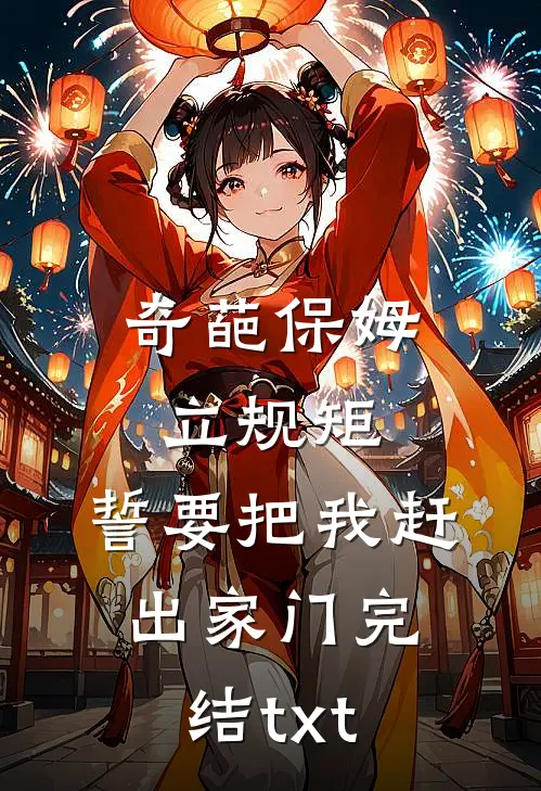 奇葩保姆立规矩，誓要把我赶出家门完结txt