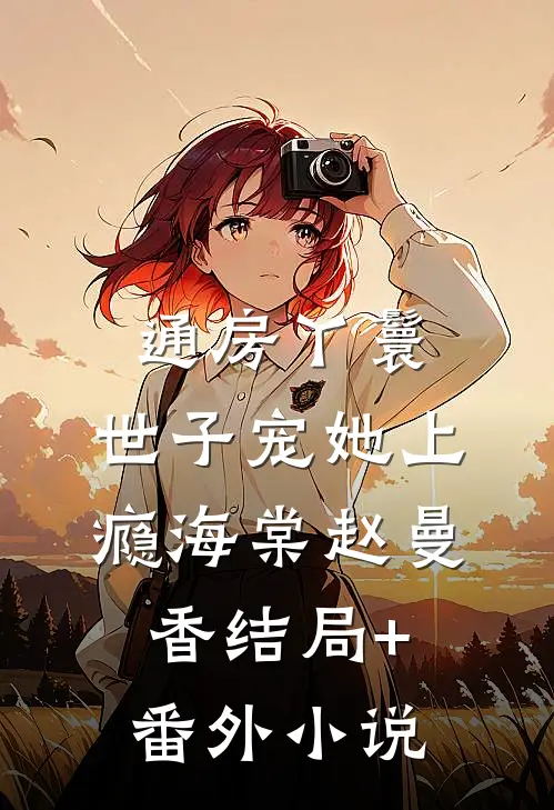 通房丫鬟，世子宠她上瘾海棠赵曼香结局+番外小说