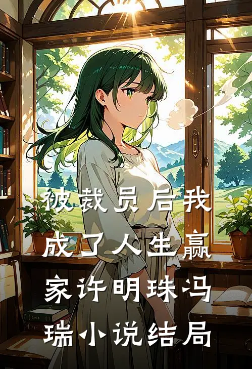 被裁员后我成了人生赢家许明珠冯瑞小说结局