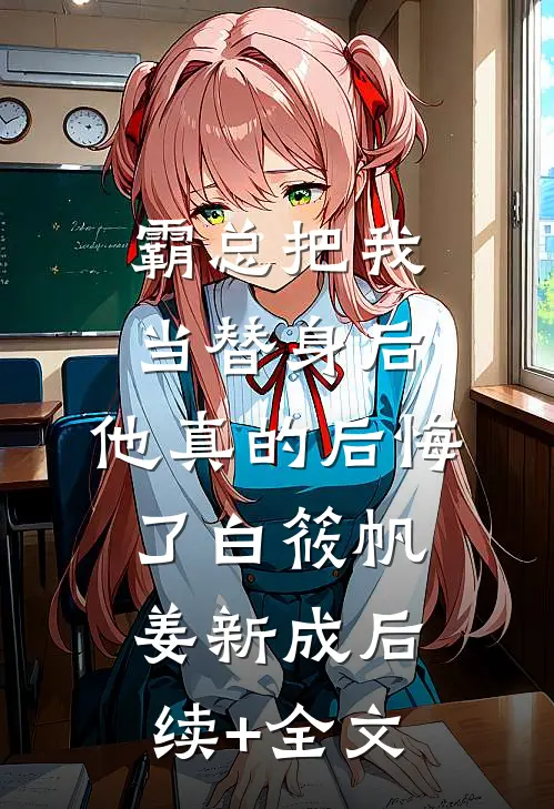 霸总把我当替身后，他真的后悔了白筱帆姜新成后续+全文