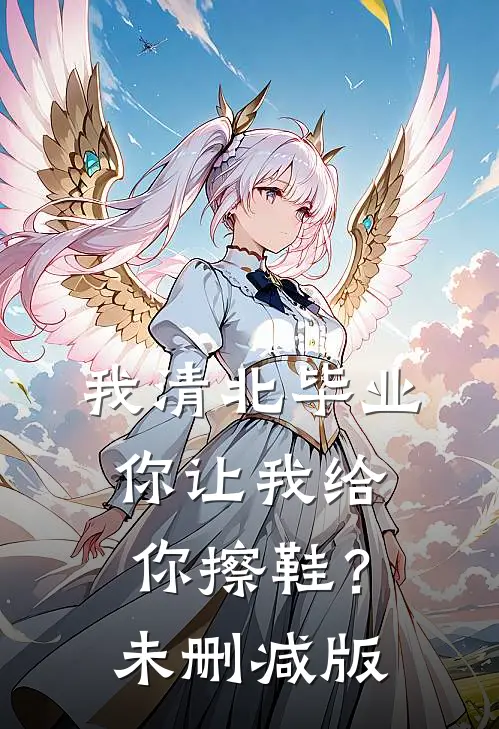 我清北毕业，你让我给你擦鞋？未删减版