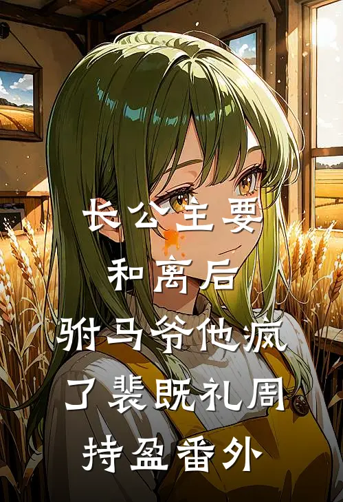 长公主要和离后，驸马爷他疯了裴既礼周持盈 番外