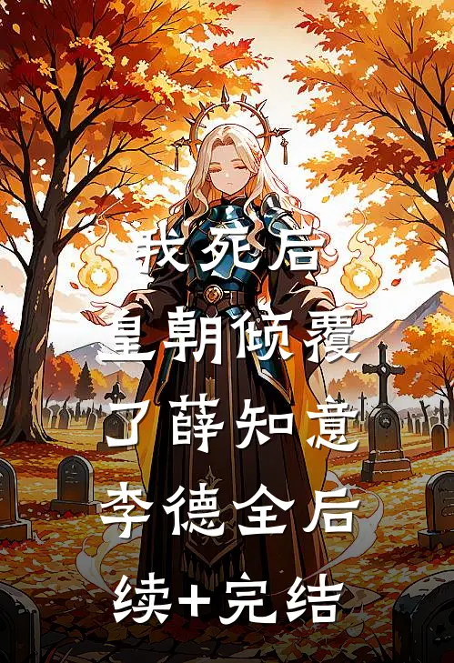 我死后，皇朝倾覆了薛知意李德全后续+完结