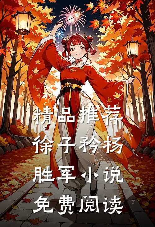 精品推荐徐子矜杨胜军小说免费阅读