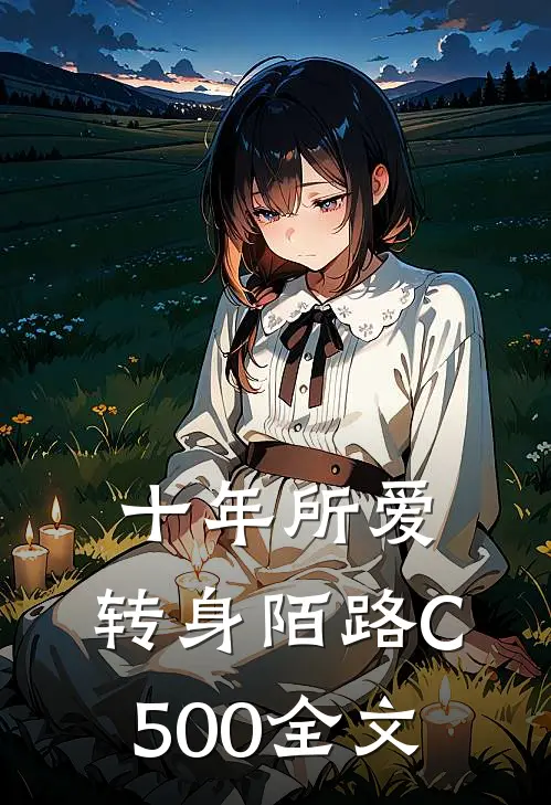 十年所爱，转身陌路C500全文