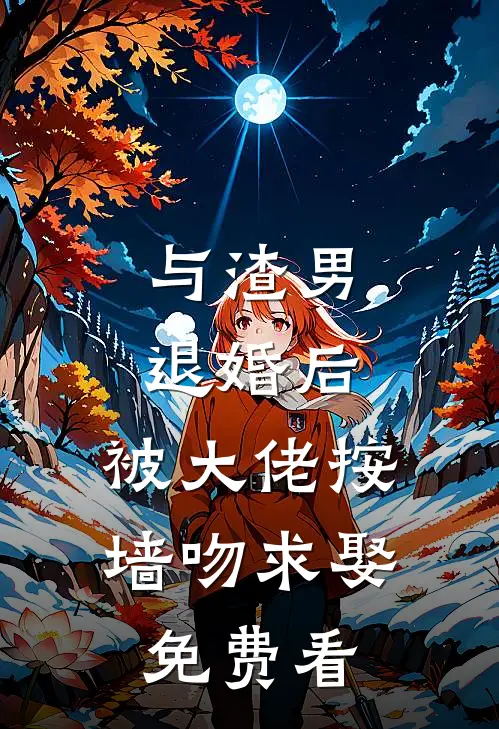 与渣男退婚后，被大佬按墙吻求娶免费看